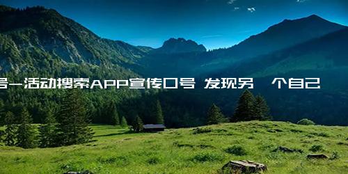 口号-活动搜索APP宣传口号 发现另一个自己